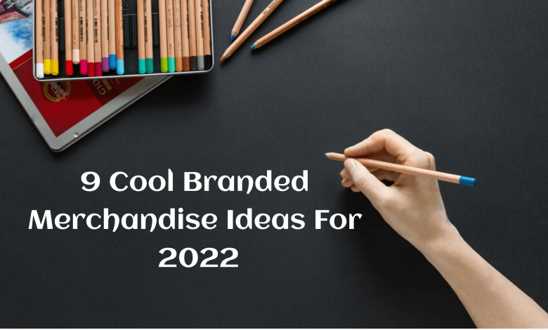 9 Cool Branded Merchandise Ideas For 2022