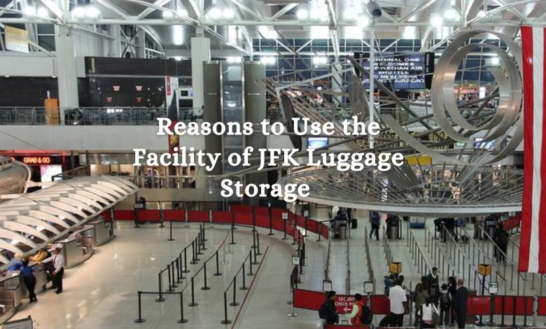 Reasons to Use the Facility of JFK Luggage Storage