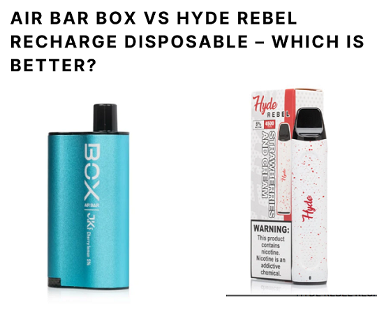 Air Bar Box vs Hyde Rebel Recharge Disposable