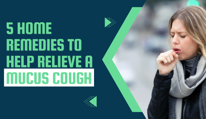 Home Remedies to Help Relieve a Mucus Cough