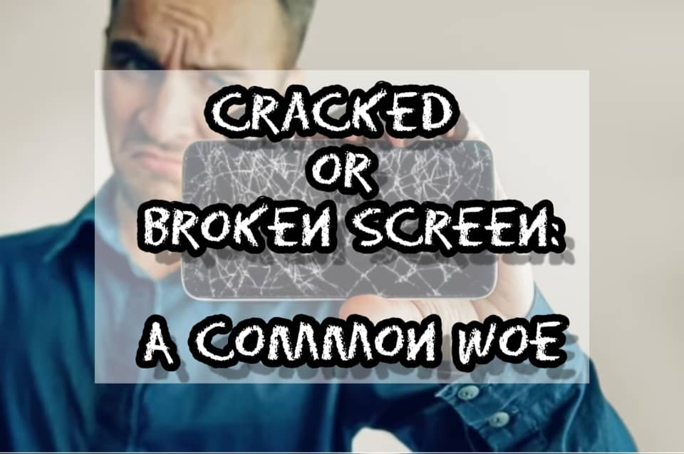 Cracked or Broken Screen: A Common Woe